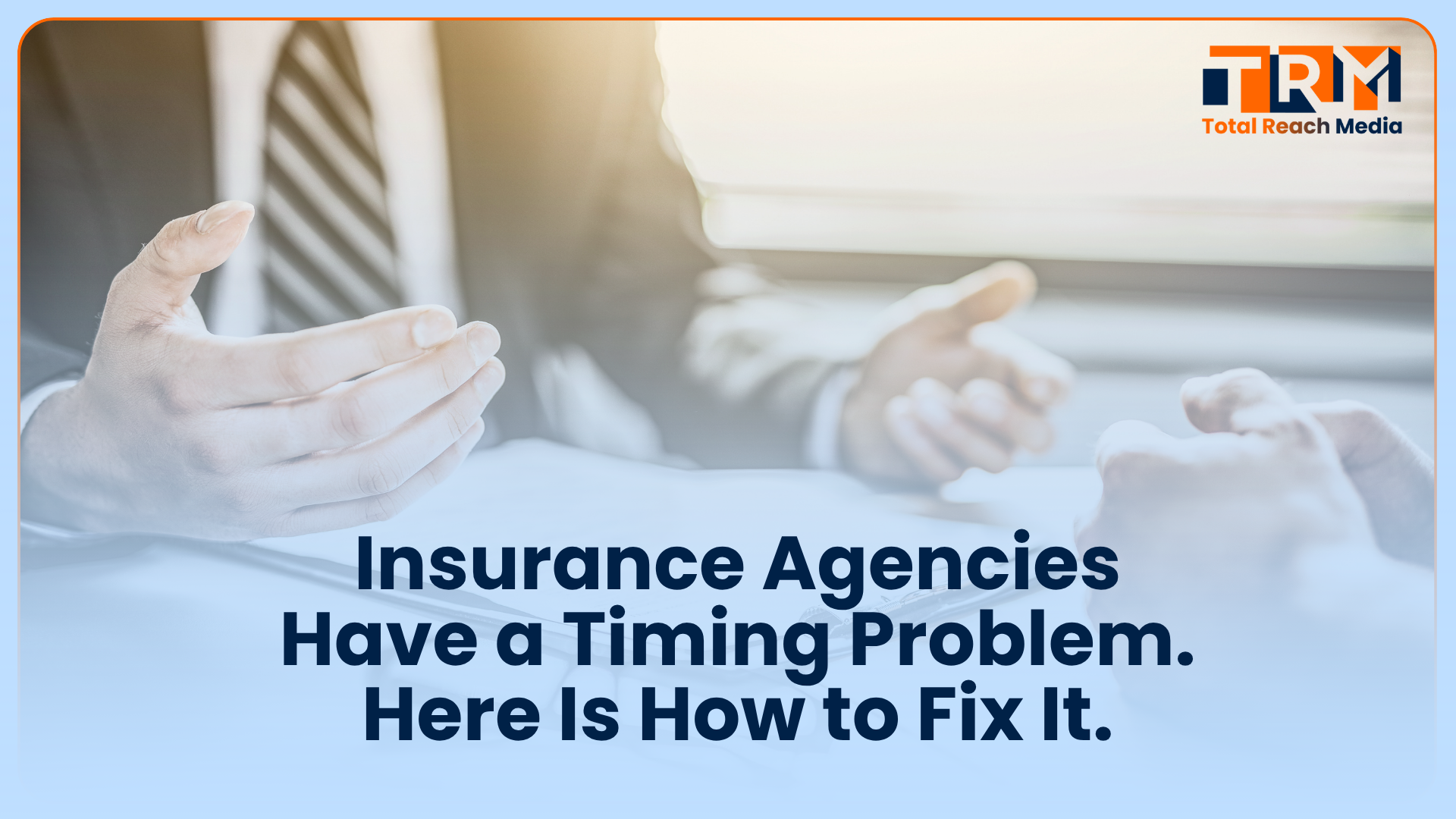 Insurance Agencies Have a Timing Problem. Here Is How to Fix It.