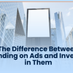 The Difference Between Spending on Ads and Investing in Them